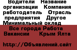 Водители › Название организации ­ Компания-работодатель › Отрасль предприятия ­ Другое › Минимальный оклад ­ 1 - Все города Работа » Вакансии   . Крым,Ялта